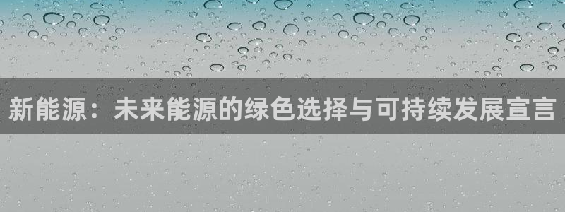 新宝gg创造奇迹平台:新能源:未来能源的绿色选择与可持续发展